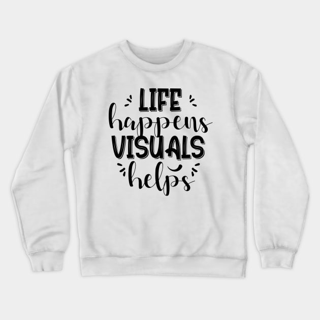 Life happens visuals helps, Special teacher gift Crewneck Sweatshirt by chidadesign